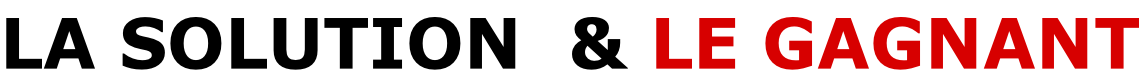 LA SOLUTION  & LE GAGNANT